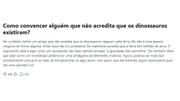 Enquanto a maioria das pessoas que não acredita em dinossauros tem motivos religiosos, alguns têm outras ideias Enquanto a maioria das pessoas que não acredita em dinossauros tem motivos religiosos, alguns têm outras ideias