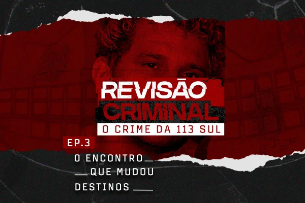 Podcast Crime da 113 Sul: as contradições nos depoimentos do assassino