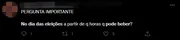 Outro usuário questiona a partir de qual horário pode beber no dia das eleições Outro usuário questiona a partir de qual horário pode beber no dia das eleições