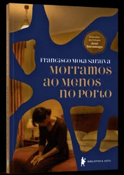 Morramos ao Menos no Porto, de Francisco Mota Saraiva (Ed. Biblioteca Azul)