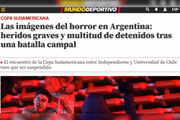 Mundo Deportivo: "Imagens de horror na Argentina: feridos graves e muitas prisões após uma batalha campal". Mundo Deportivo: "Imagens de horror na Argentina: feridos graves e muitas prisões após uma batalha campal".