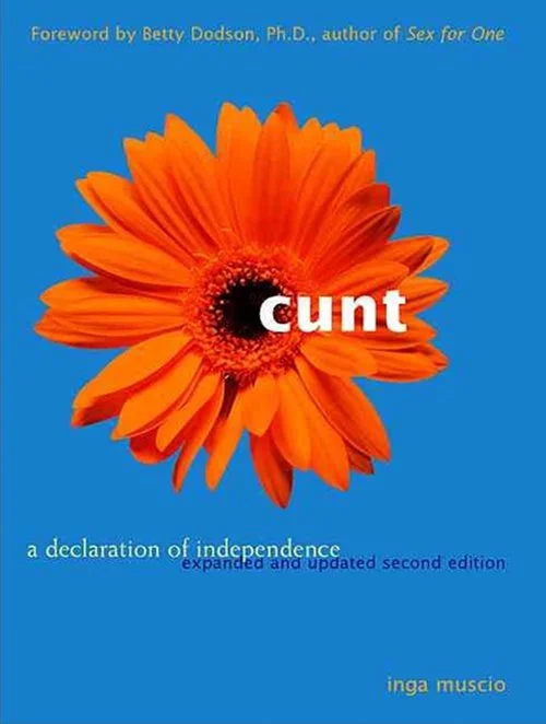 <em>Cunt: A Declaration of Independence, de Inga Muscio. </em>este livro começa discutindo as origens dos termos "vagina" e "cunt" (uma gíria em inglês mais bruta da mesma). Ao longo do texto, a autora discute menstruação, educação sexual em escolas, pílulas anticoncepcionais, prostituição, o status e papel de mulheres trans no feminismo e direitos LGBT <em>Cunt: A Declaration of Independence, de Inga Muscio. </em>este livro começa discutindo as origens dos termos "vagina" e "cunt" (uma gíria em inglês mais bruta da mesma). Ao longo do texto, a autora discute menstruação, educação sexual em escolas, pílulas anticoncepcionais, prostituição, o status e papel de mulheres trans no feminismo e direitos LGBT
