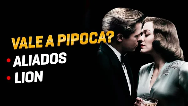 Vale a Pipoca comenta “Aliados” e “Lion: Uma Jornada para Casa”