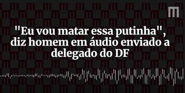 “Vou matar essa putinha”, diz homem em áudio enviado a delegado do DF